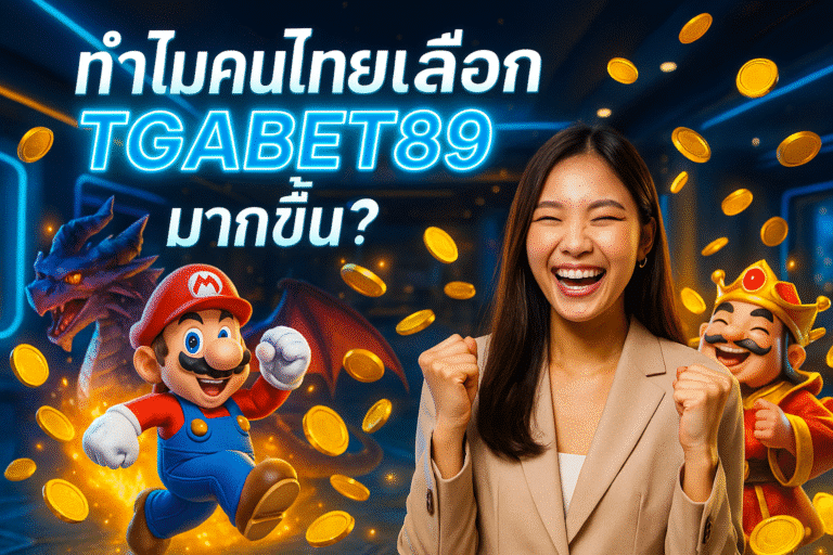 ทำไมคนไทยเลือก TGABET89 มากขึ้น?